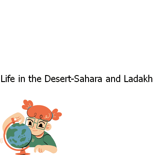 Life in the Desert-Sahara and Ladakh